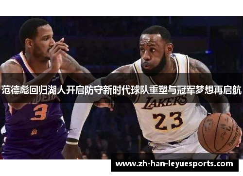 范德彪回归湖人开启防守新时代球队重塑与冠军梦想再启航 范德彪回归湖人开启防守新时代球队重塑与冠军梦想再启航