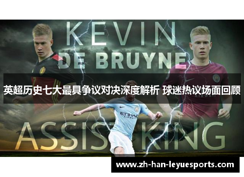 英超历史七大最具争议对决深度解析 球迷热议场面回顾 英超历史七大最具争议对决深度解析 球迷热议场面回顾