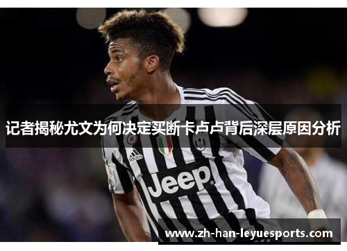 记者揭秘尤文为何决定买断卡卢卢背后深层原因分析 记者揭秘尤文为何决定买断卡卢卢背后深层原因分析