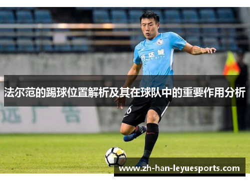 法尔范的踢球位置解析及其在球队中的重要作用分析 法尔范的踢球位置解析及其在球队中的重要作用分析