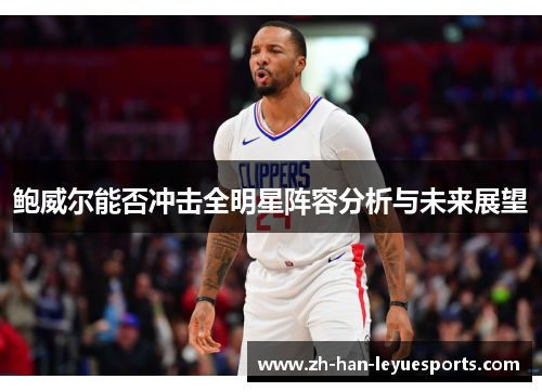 鲍威尔能否冲击全明星阵容分析与未来展望