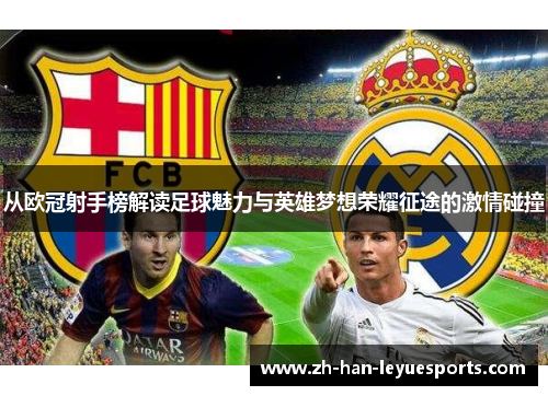 从欧冠射手榜解读足球魅力与英雄梦想荣耀征途的激情碰撞 从欧冠射手榜解读足球魅力与英雄梦想荣耀征途的激情碰撞