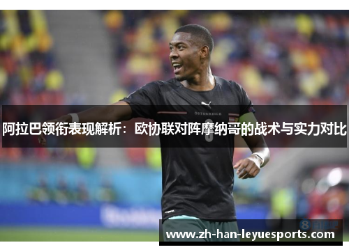 阿拉巴领衔表现解析：欧协联对阵摩纳哥的战术与实力对比