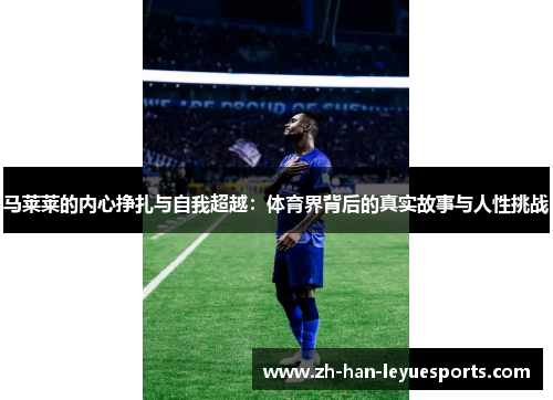 马莱莱的内心挣扎与自我超越:体育界背后的真实故事与人性挑战 马莱莱的内心挣扎与自我超越:体育界背后的真实故事与人性挑战