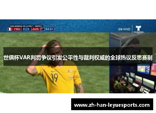 世俱杯VAR判罚争议引发公平性与裁判权威的全球热议反思赛制 世俱杯VAR判罚争议引发公平性与裁判权威的全球热议反思赛制