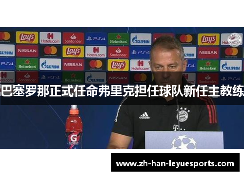 巴塞罗那正式任命弗里克担任球队新任主教练 巴塞罗那正式任命弗里克担任球队新任主教练