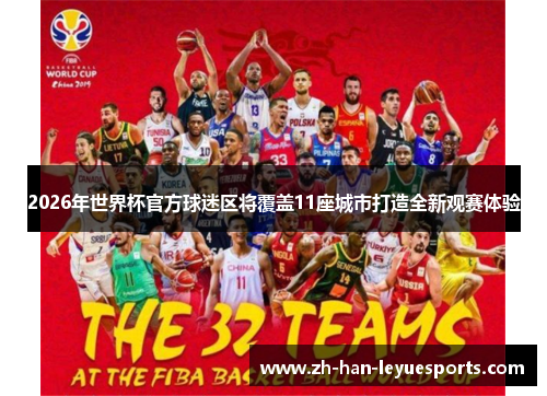 2026年世界杯官方球迷区将覆盖11座城市打造全新观赛体验 2026年世界杯官方球迷区将覆盖11座城市打造全新观赛体验
